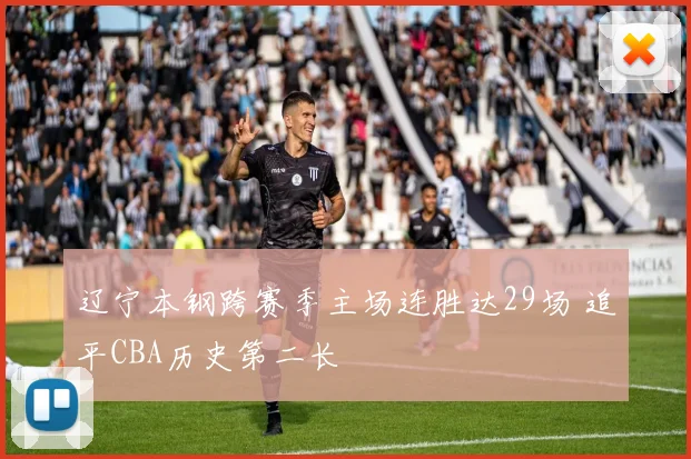 辽宁本钢跨赛季主场连胜达29场 追平CBA历史第二长